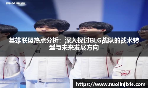 英雄联盟热点分析：深入探讨BLG战队的战术转型与未来发展方向