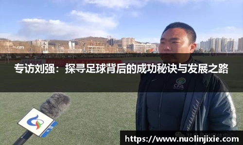 专访刘强：探寻足球背后的成功秘诀与发展之路