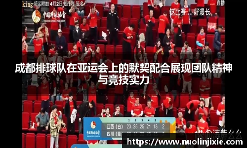 成都排球队在亚运会上的默契配合展现团队精神与竞技实力